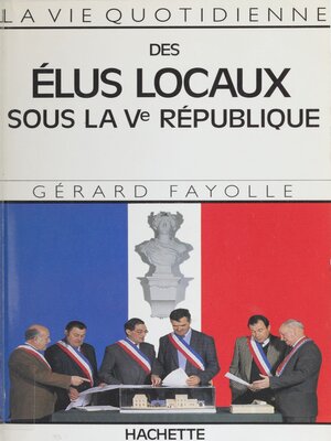 cover image of La Vie quotidienne des élus locaux sous la Ve République